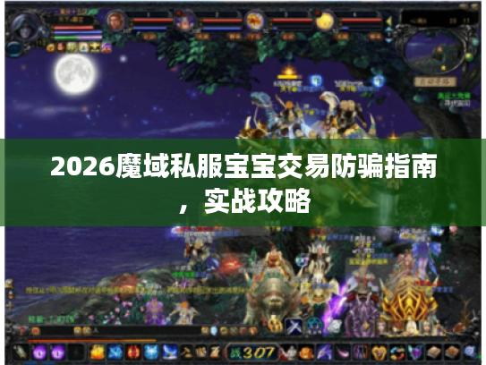 2026魔域私服宝宝交易防骗指南，实战攻略