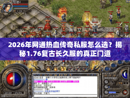 2026年网通热血传奇私服怎么选？揭秘1.76复古长久服的真正门道