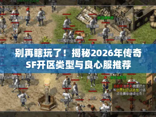 别再瞎玩了!揭秘2026年传奇SF开区类型与良心服推荐 别再瞎玩了!揭秘2026年传奇SF开区类型与良心服推荐
