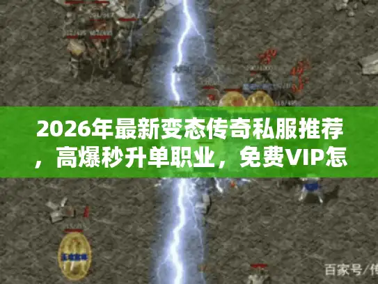 2026年最新变态传奇私服推荐，高爆秒升单职业，免费VIP怎么玩？