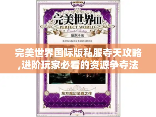 完美世界国际版私服夺天攻略,进阶玩家必看的资源争夺法则 完美世界国际版私服夺天攻略,进阶玩家必看的资源争夺法则