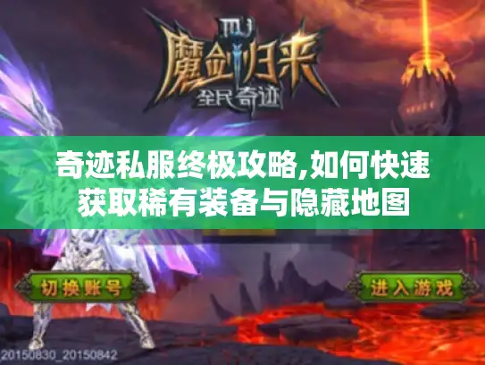 奇迹私服终极攻略,如何快速获取稀有装备与隐藏地图