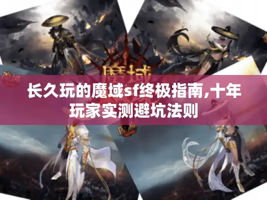 长久玩的魔域sf终极指南,十年玩家实测避坑法则