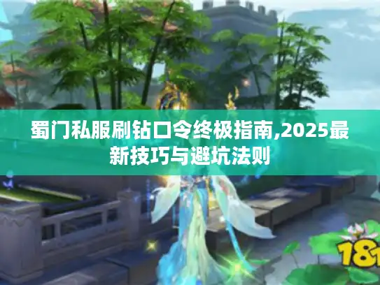 蜀门私服刷钻口令终极指南,2025最新技巧与避坑法则 蜀门私服刷钻口令终极指南,2025最新技巧与避坑法则