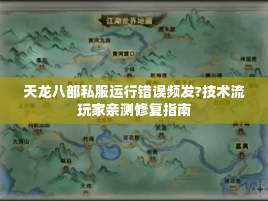 天龙八部私服运行错误频发?技术流玩家亲测修复指南