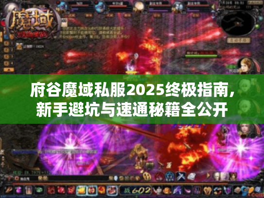 府谷魔域私服2025终极指南,新手避坑与速通秘籍全公开