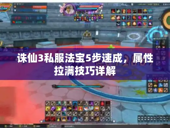 诛仙3私服法宝5步速成，属性拉满技巧详解