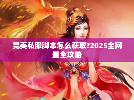 完美私服脚本怎么获取?2025全网最全攻略