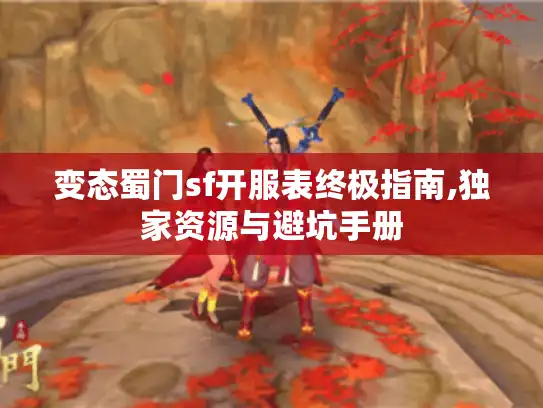 变态蜀门sf开服表终极指南,独家资源与避坑手册
