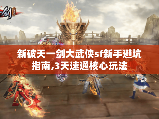 新破天一剑大武侠sf新手避坑指南,3天速通核心玩法