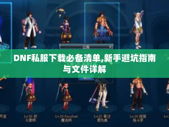 DNF私服下载必备清单,新手避坑指南与文件详解
