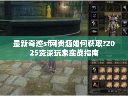 最新奇迹sf网资源如何获取?2025资深玩家实战指南