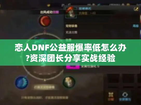 恋人DNF公益服爆率低怎么办?资深团长分享实战经验 恋人DNF公益服爆率低怎么办?资深团长分享实战经验