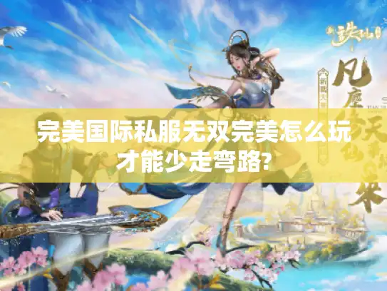 完美国际私服无双完美怎么玩才能少走弯路?