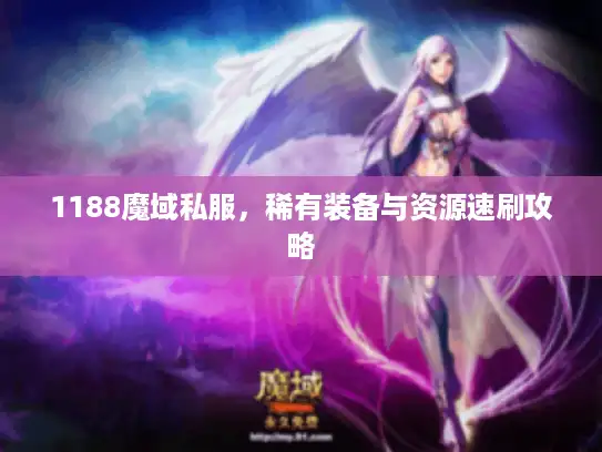 1188魔域私服，稀有装备与资源速刷攻略