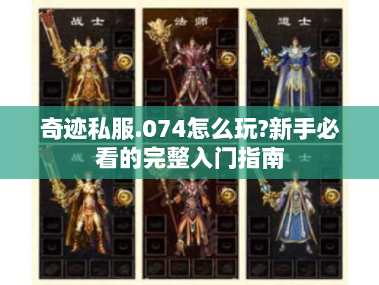 奇迹私服.074怎么玩?新手必看的完整入门指南
