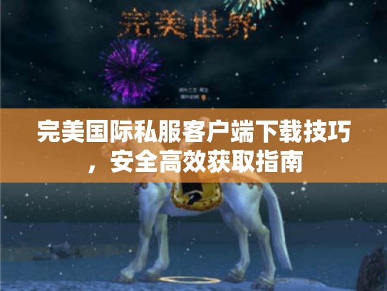 完美国际私服客户端下载技巧，安全高效获取指南
