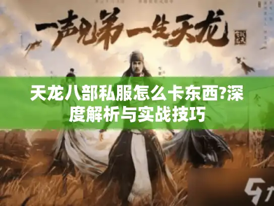 天龙八部私服怎么卡东西?深度解析与实战技巧