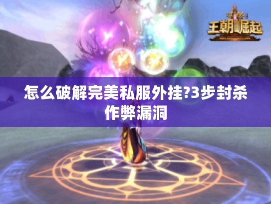 怎么破解完美私服外挂?3步封杀作弊漏洞