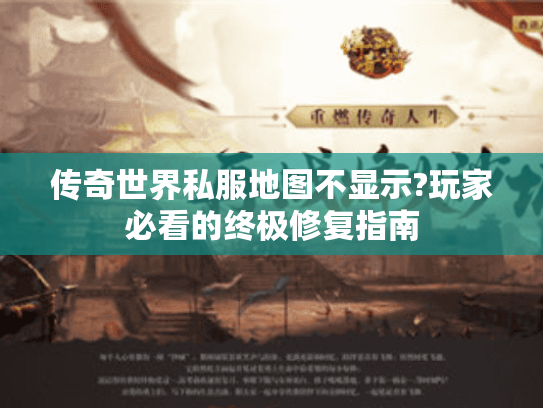 传奇世界私服地图不显示?玩家必看的终极修复指南