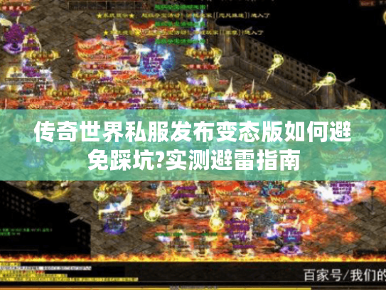 传奇世界私服发布变态版如何避免踩坑?实测避雷指南 传奇世界私服发布变态版如何避免踩坑?实测避雷指南
