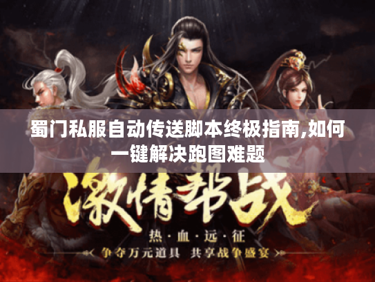 蜀门私服自动传送脚本终极指南,如何一键解决跑图难题 蜀门私服自动传送脚本终极指南,如何一键解决跑图难题