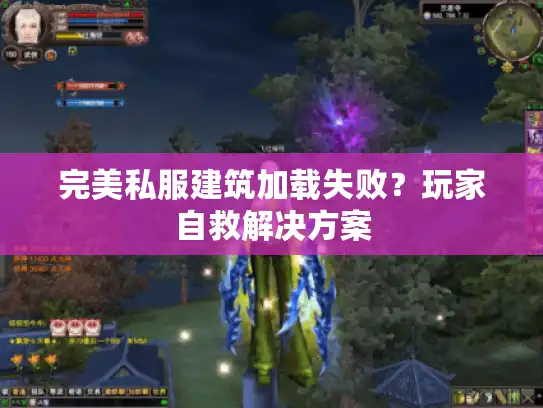完美私服建筑加载失败？玩家自救解决方案