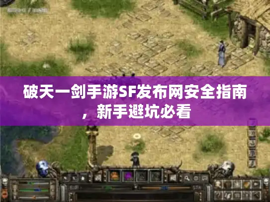 破天一剑手游SF发布网安全指南,新手避坑必看 破天一剑手游SF发布网安全指南,新手避坑必看