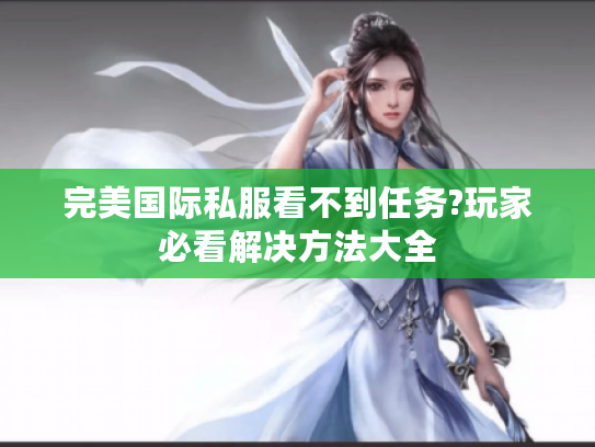 完美国际私服看不到任务?玩家必看解决方法大全 完美国际私服看不到任务?玩家必看解决方法大全