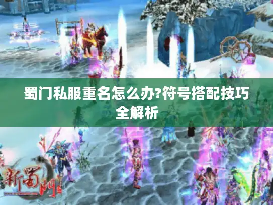 蜀门私服重名怎么办?符号搭配技巧全解析 蜀门私服重名怎么办?符号搭配技巧全解析