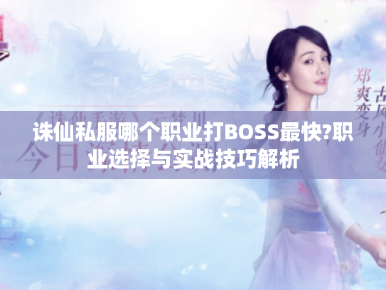 诛仙私服哪个职业打BOSS最快?职业选择与实战技巧解析