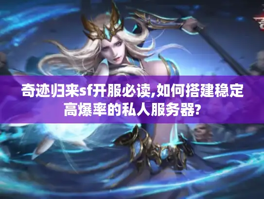 奇迹归来sf开服必读,如何搭建稳定高爆率的私人服务器?