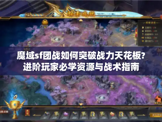 魔域sf团战如何突破战力天花板?进阶玩家必学资源与战术指南