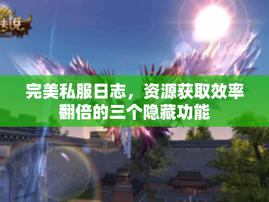 完美私服日志，资源获取效率翻倍的三个隐藏功能