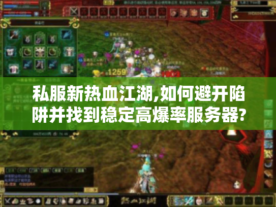 私服新热血江湖,如何避开陷阱并找到稳定高爆率服务器? 私服新热血江湖,如何避开陷阱并找到稳定高爆率服务器?