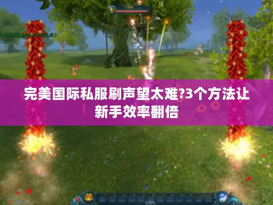 完美国际私服刷声望太难?3个方法让新手效率翻倍