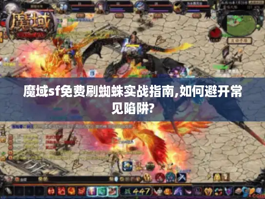 魔域sf免费刷蜘蛛实战指南,如何避开常见陷阱?