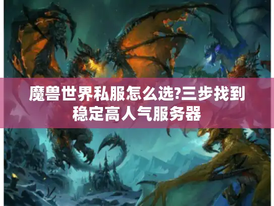 魔兽世界私服怎么选?三步找到稳定高人气服务器