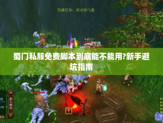 蜀门私服免费脚本到底能不能用?新手避坑指南
