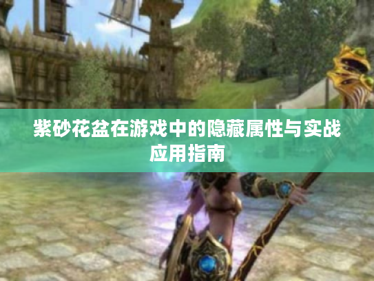 紫砂花盆在游戏中的隐藏属性与实战应用指南