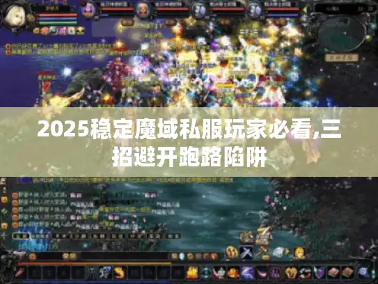 2025稳定魔域私服玩家必看,三招避开跑路陷阱