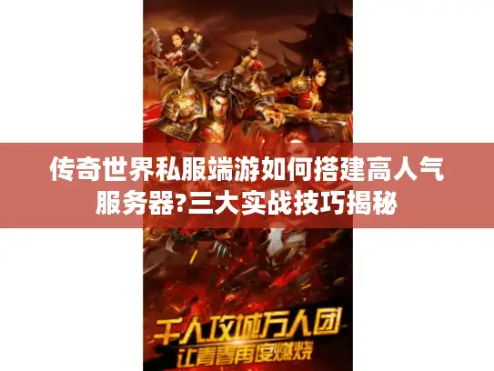 传奇世界私服端游如何搭建高人气服务器?三大实战技巧揭秘 传奇世界私服端游如何搭建高人气服务器?三大实战技巧揭秘