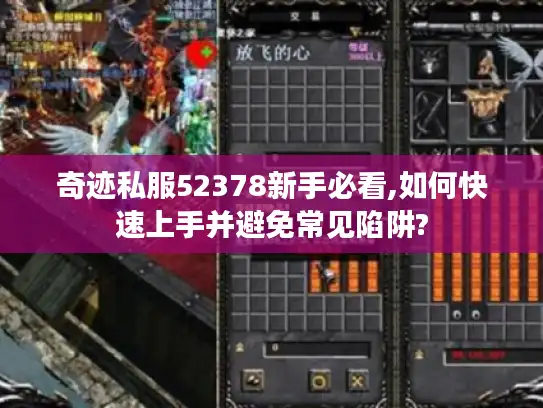 奇迹私服52378新手必看,如何快速上手并避免常见陷阱? 奇迹私服52378新手必看,如何快速上手并避免常见陷阱?