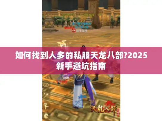 如何找到人多的私服天龙八部?2025新手避坑指南