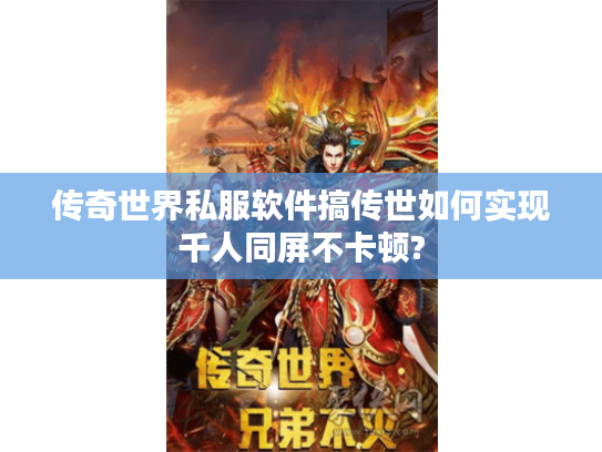传奇世界私服软件搞传世如何实现千人同屏不卡顿?