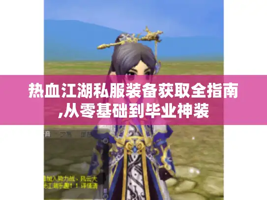 热血江湖私服装备获取全指南,从零基础到毕业神装