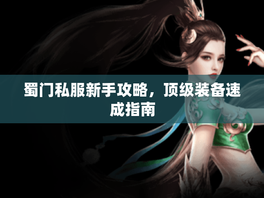 蜀门私服新手攻略，顶级装备速成指南