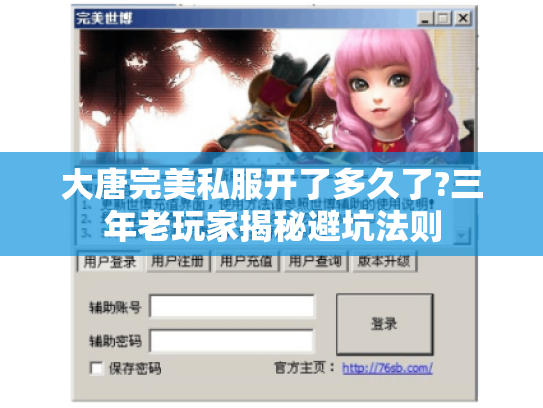 大唐完美私服开了多久了?三年老玩家揭秘避坑法则