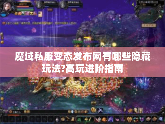 魔域私服变态发布网有哪些隐藏玩法?高玩进阶指南