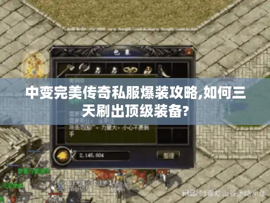 中变完美传奇私服爆装攻略,如何三天刷出顶级装备?